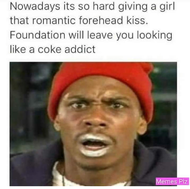 tyrone biggums - Nowadays its so hard giving a girl that romantic forehead kiss. Foundation will leave you looking a coke addict Memes Piz