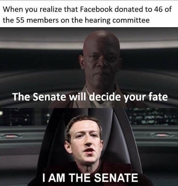 facebook hearing meme - When you realize that Facebook donated to 46 of the 55 members on the hearing committee The Senate will decide your fate I Am The Senate