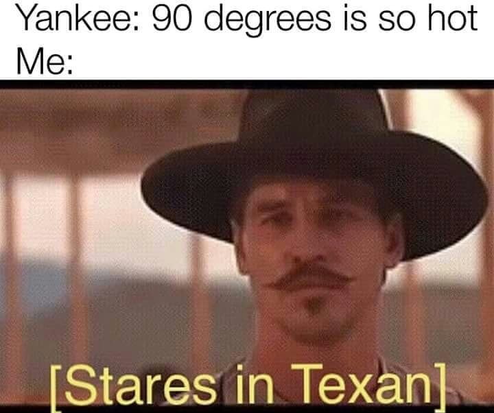 stares meme - Yankee 90 degrees is so hot Me Stares in Texan