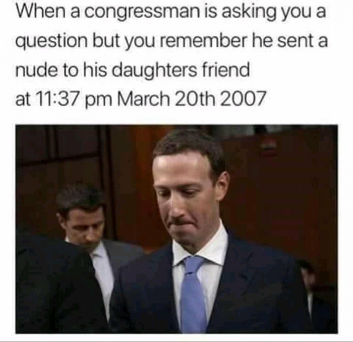 best zucc memes - When a congressman is asking you a question but you remember he sent a nude to his daughters friend at March 20th 2007