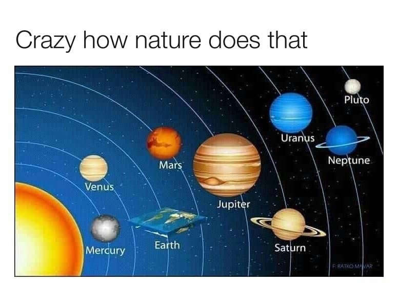 flat earth memes - Crazy how nature does that Pluto Uranus Mars Neptune Venus Jupiter Earth Mercury Saturn Fratkomtar