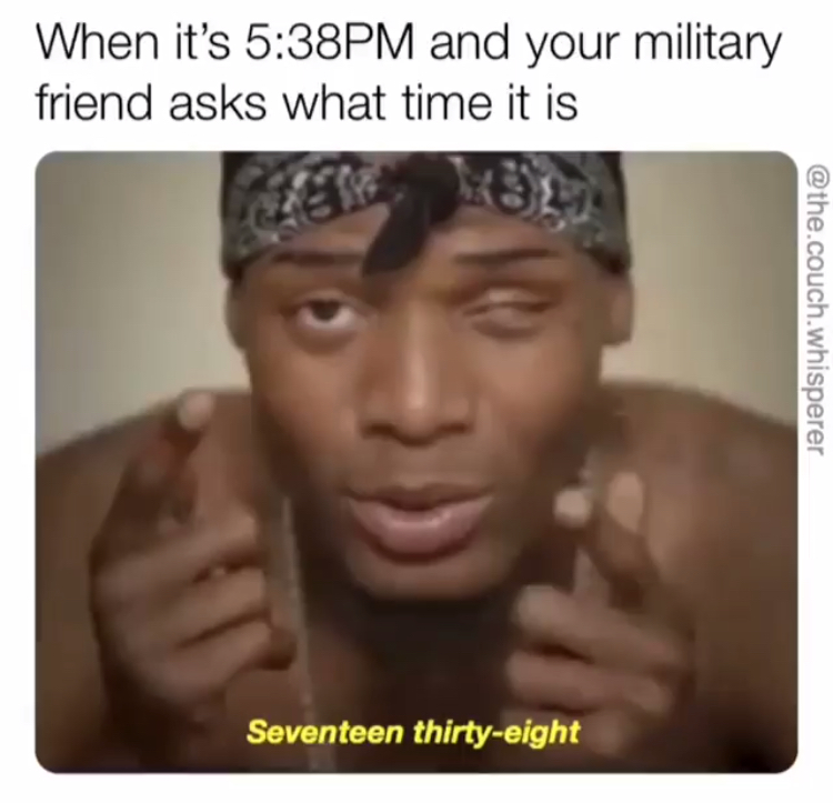 photo caption - When it's Pm and your military friend asks what time it is .couch.whisperer Seventeen thirtyeight