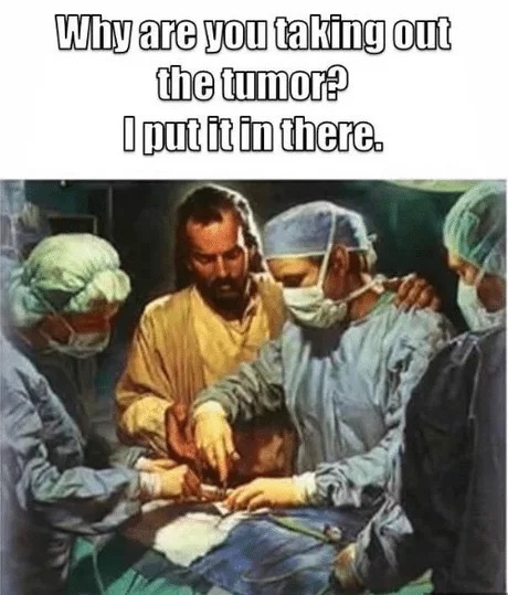 chief of the medical staff - Why are you taking out the tumor? I put it in there.