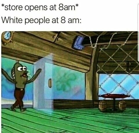 white people spongebob meme - store opens at 8am White people at 8 am Cd