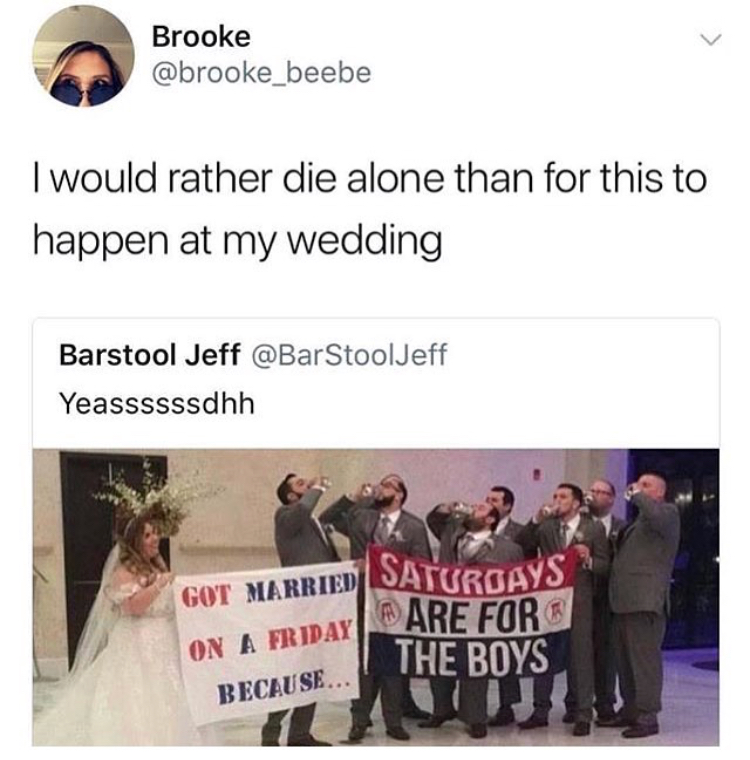 got married on a friday because saturdays - Brooke I would rather die alone than for this to happen at my wedding Barstool Jeff Yeassssssdhh Saturdays Are For Got Married On A Friday Because.. The Boys