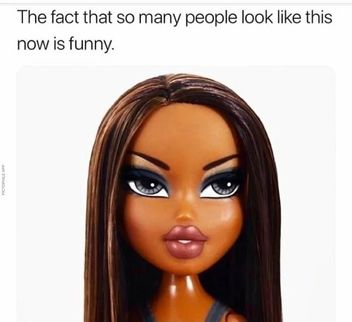 bratz doll cartoon - The fact that so many people look this now is funny Pictophile App