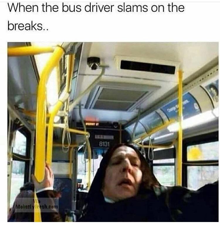 snape bus meme - When the bus driver slams on the breaks.. 8131 Mohstly Fresh.com