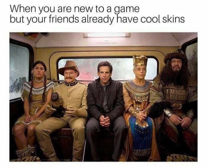 you are new to a game but your friends already have cool skins - When you are new to a game but your friends already have cool skins Lengyen