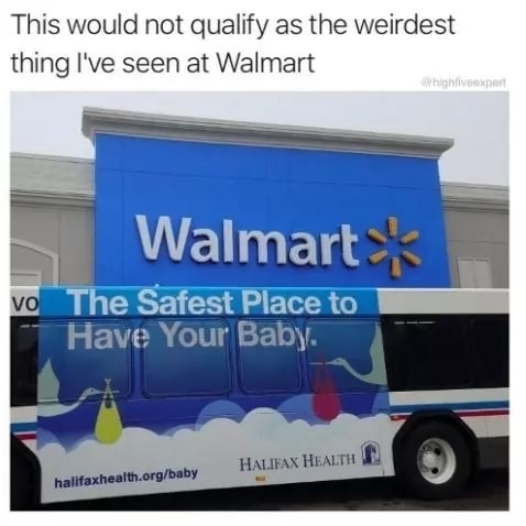 walmart baby meme - This would not qualify as the weirdest thing I've seen at Walmart highliveexpen Walmart Vo The Safest Place to Have Your Baby. Halifax Health halifaxhealth.orgbaby