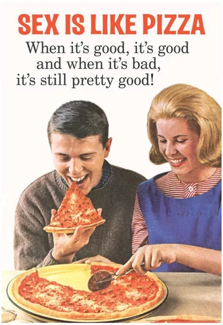 sex is like pizza - Sex Is Pizza When it's good, it's good and when it's bad, it's still pretty good!