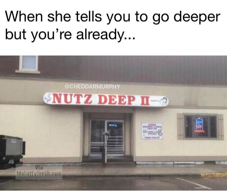 When she tells you to go deeper but you're already... Nutz Deep Ii Mohstly vesh.com