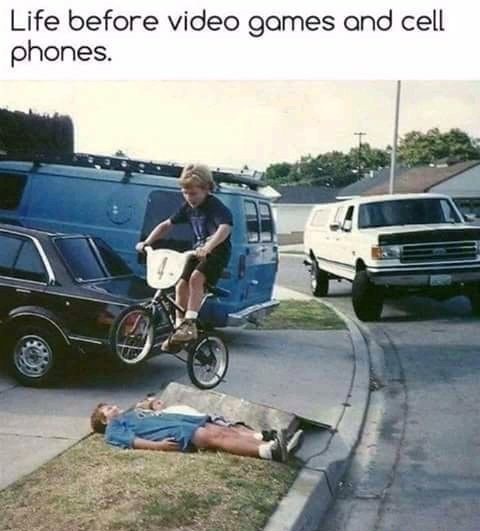 life before cell phones meme - Life before video games and cell phones.