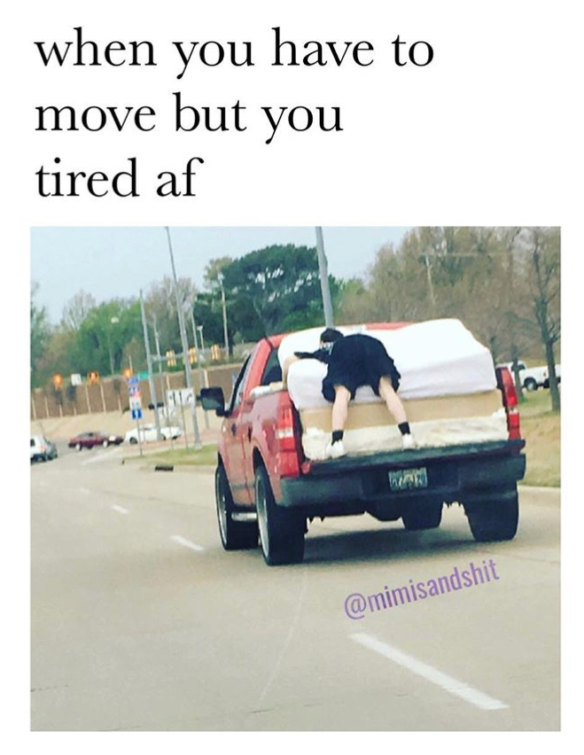 car - when you have to move but you tired af