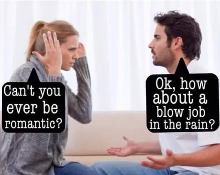 Can't you ever be romantic? Ok, how about a blow job in the rain?