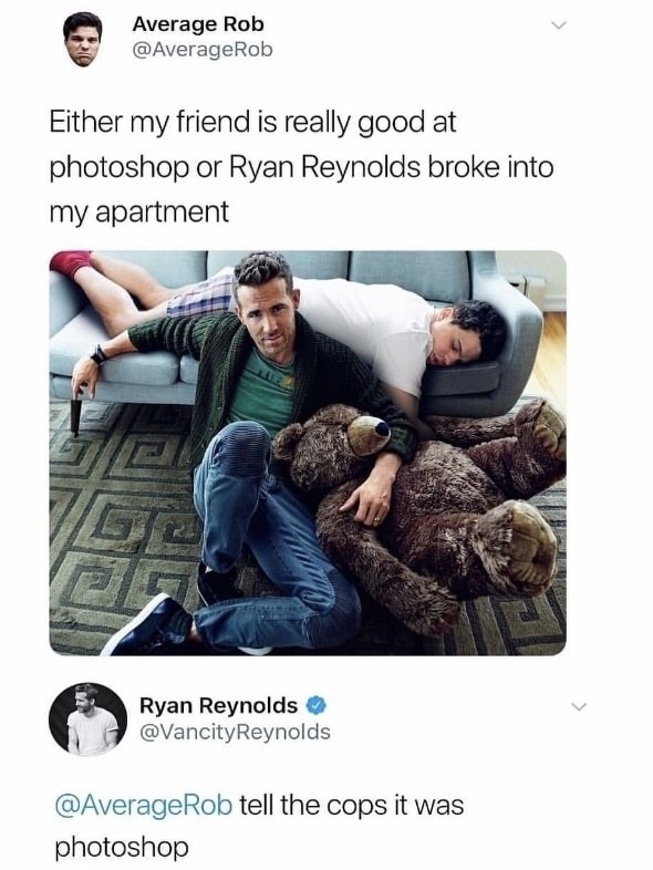 ryan reynolds photoshop meme - Average Rob Either my friend is really good at photoshop or Ryan Reynolds broke into my apartment Ryan Reynolds Reynolds tell the cops it was photoshop