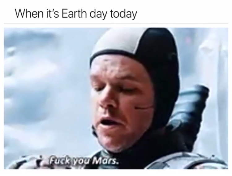 martian fuck you mars - When it's Earth day today z fuck you Mars.