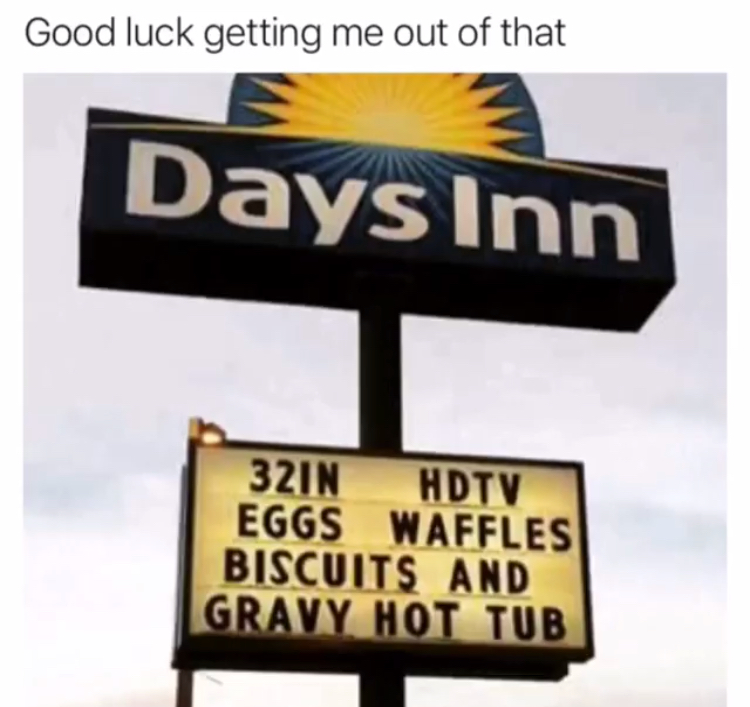 street sign - Good luck getting me out of that Days Inn 32IN Hdtv Eggs Waffles Biscuits And Gravy Hot Tub