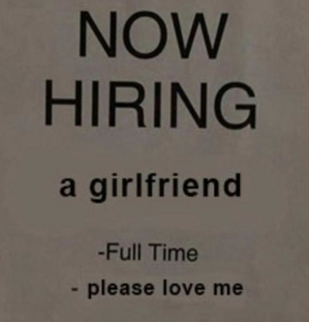hiring girlfriend meme - Now Hiring a girlfriend Full Time please love me