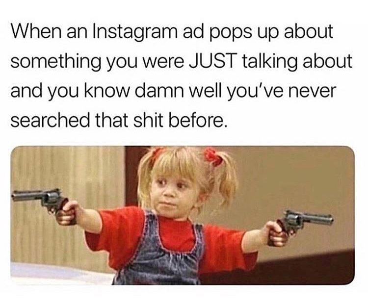 meme instagram - When an Instagram ad pops up about something you were Just talking about and you know damn well you've never searched that shit before.