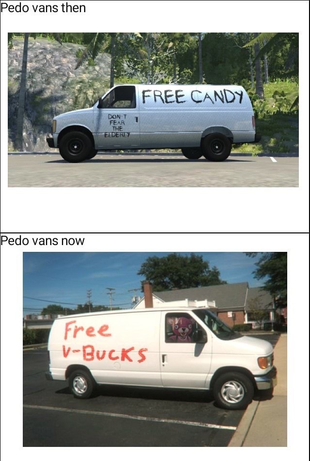 dank meme free v bucks van - Pedo vans then Free Candy Dont Fear The Eldenly Pedo vans now Free Bucks