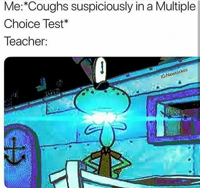 dank meme squidward tentacles - MeCoughs suspiciously in a Multiple Choice Test Teacher IgNewtockos