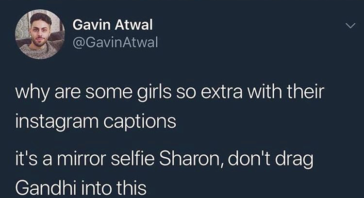 dank meme presentation - Gavin Atwal Atwal why are some girls so extra with their instagram captions it's a mirror selfie Sharon, don't drag Gandhi into this