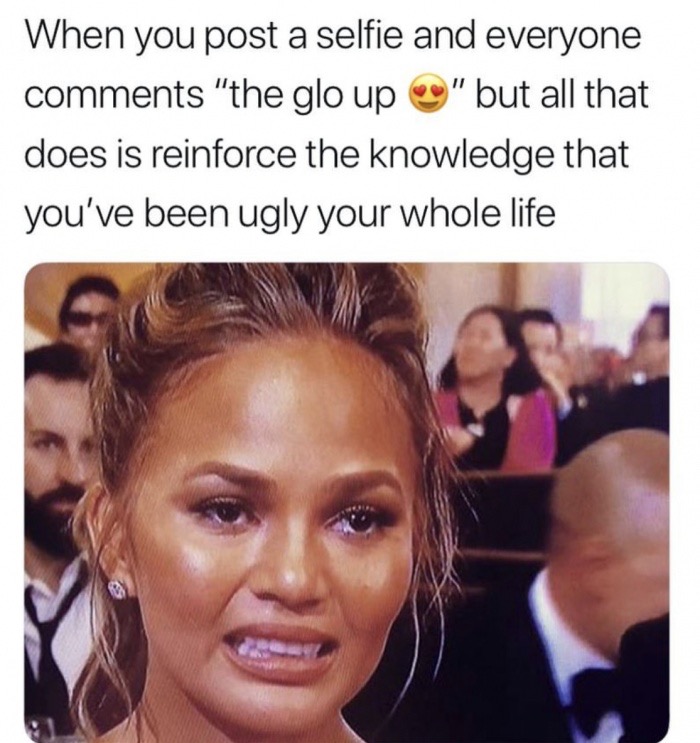 coworker meme hang out - When you post a selfie and everyone "the glo up " but all that does is reinforce the knowledge that you've been ugly your whole life
