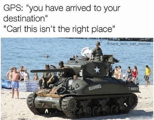 tank memes - Gps "you have arrived to your destination" "Carl this isn't the right place" Entre Squirrel T406574