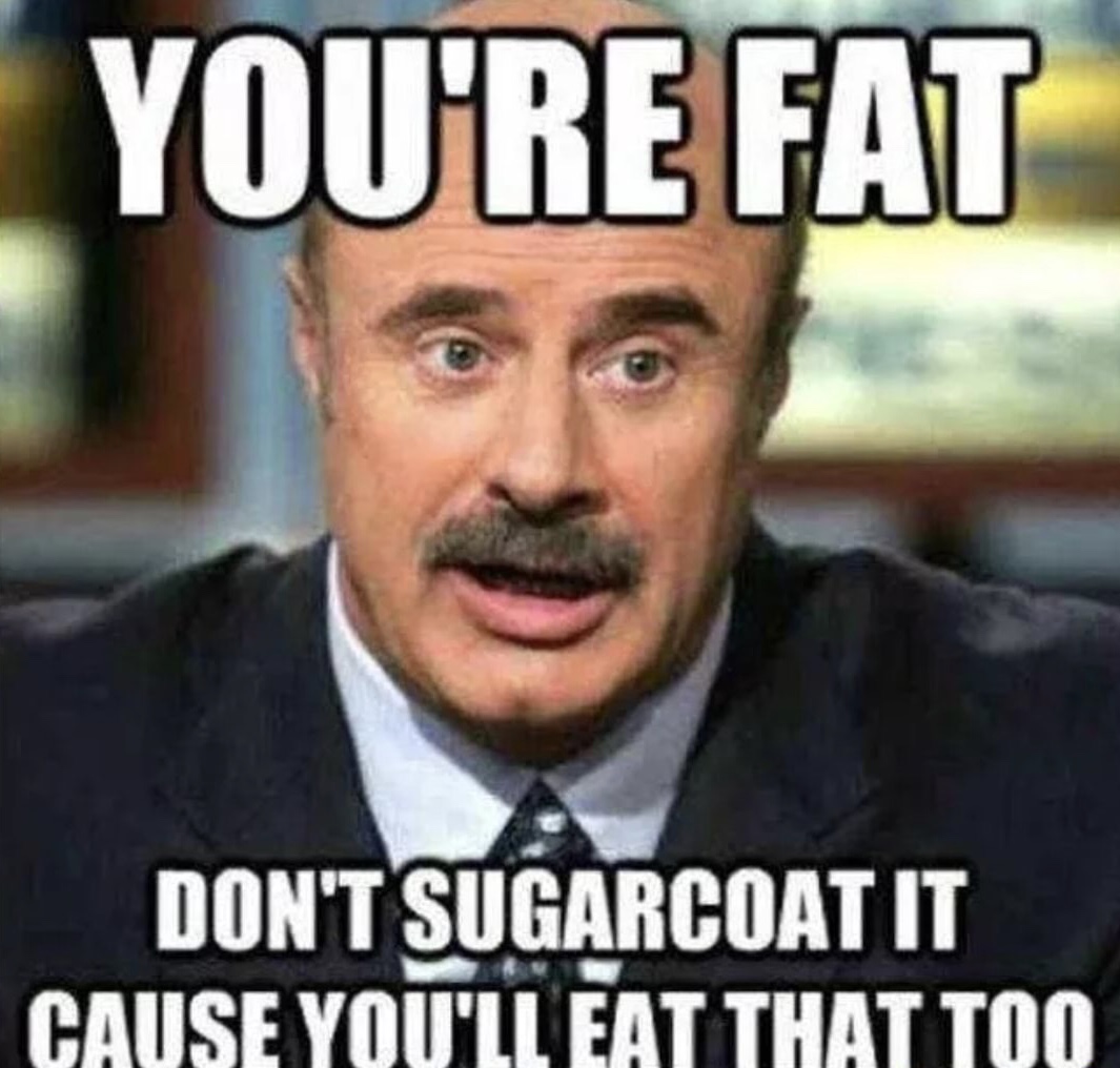 memes - successful black man meme - You'Re Fat Don'T Sugarcoat It Cause You'Ll Eat That Too