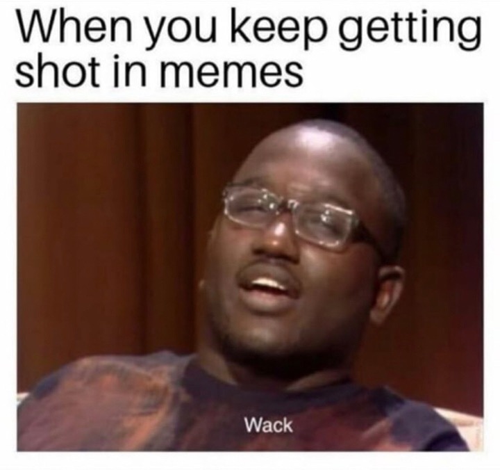 memes - hannibal buress memes - When you keep getting shot in memes Wack