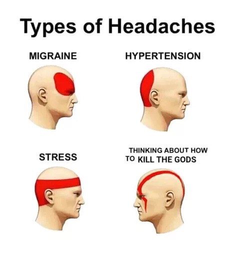 memes - types of headache meme - Types of Headaches Migraine Hypertension Stress Thinking About How To Kill The Gods