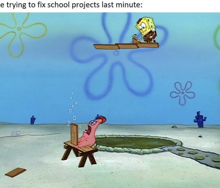 memes - spongebob rebuilding his house - e trying to fix school projects last minute 0 0