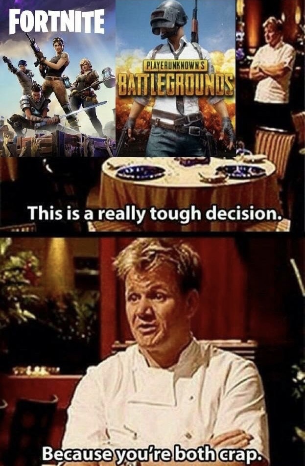 memes - gordon ramsay insults - Fortnite Playerunknown'S This is a really tough decision. Because you're both crap.