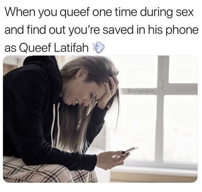 memes - queef meme - When you queef one time during sex and find out you're saved in his phone as Queef Latifah