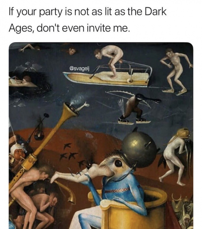 memes - hieronymus bosch house of cards - If your party is not as lit as the Dark Ages, don't even invite me.