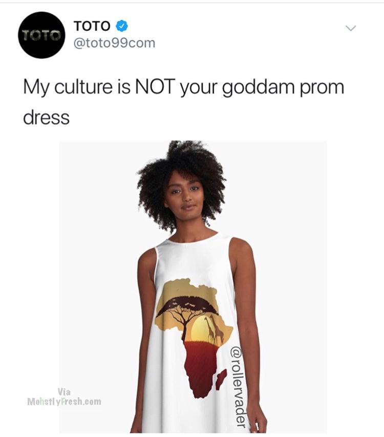 memes - Dress - Toto My culture is Not your goddam prom dress Via Mohstly fresh.com