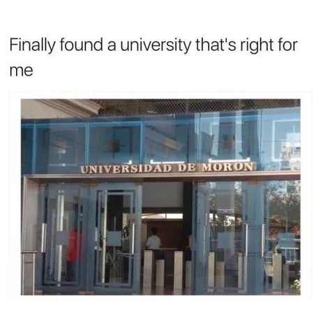 memes - universidad de moron - Finally found a university that's right for me Universidad De Moron