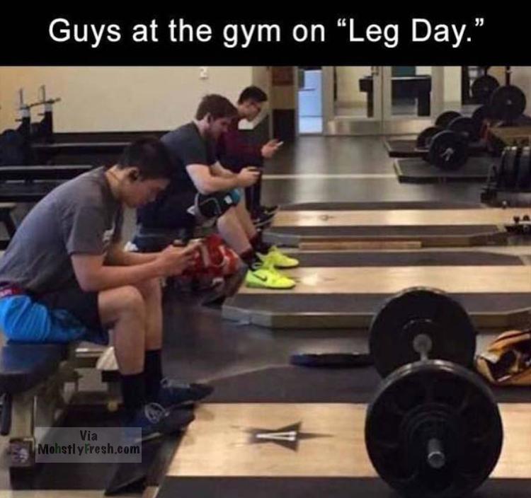 memes - gym every day - Guys at the gym on Leg Day." Via Mohstly Fresh.com
