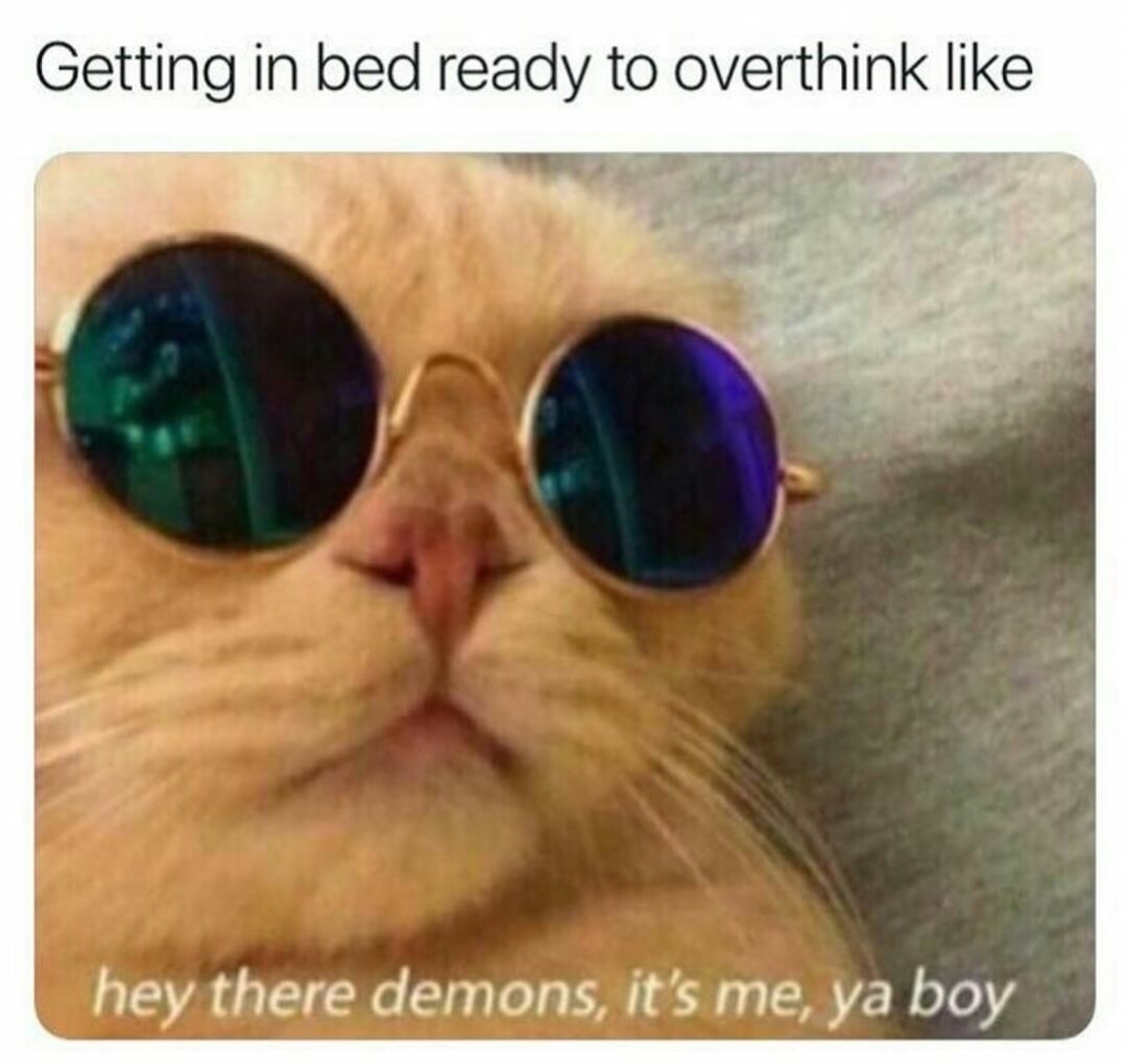 memes - overthinking meme - Getting in bed ready to overthink hey there demons, it's me, ya boy