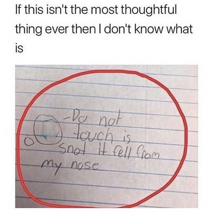 memes - writing - If this isn't the most thoughtful thing ever then I don't know what Do not En touch is Snot it fell from my nose