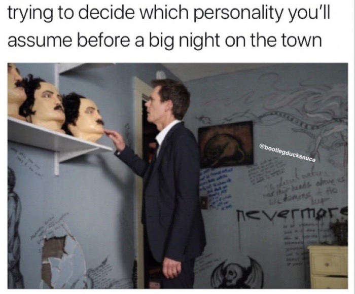 memes - meme about personality - trying to decide which personality you'll assume before a big night on the town leverman