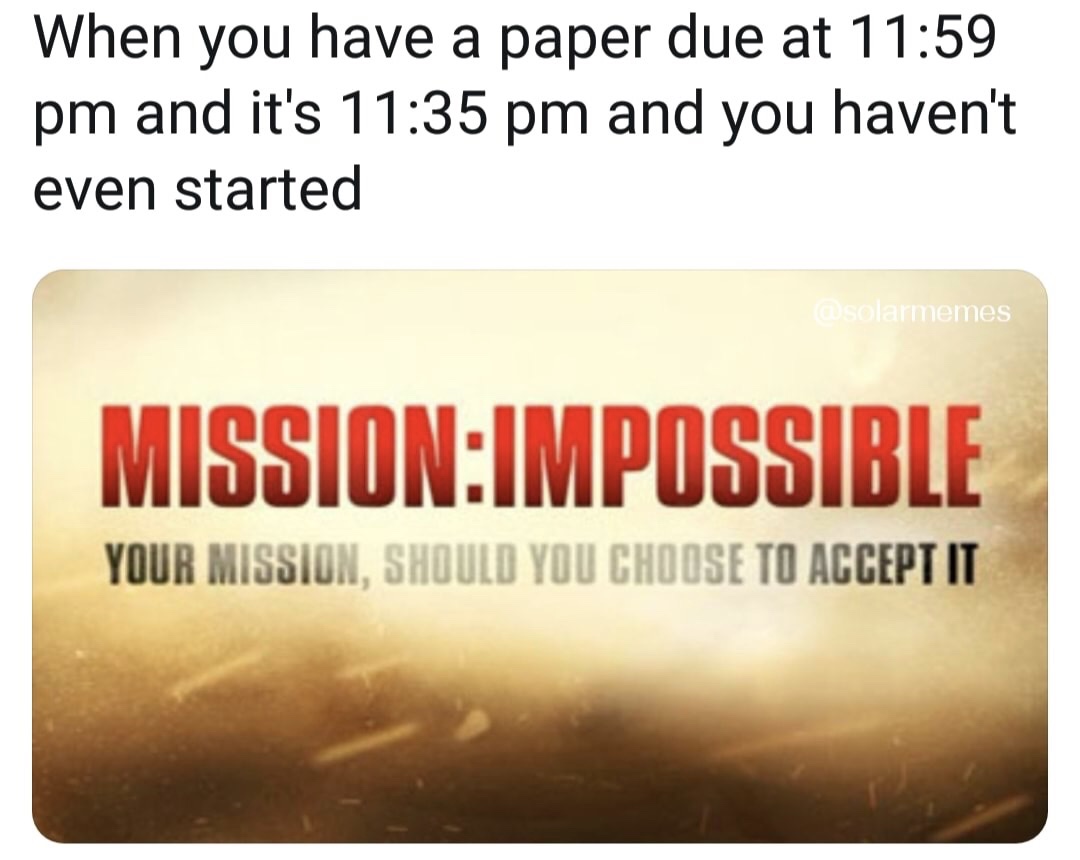 memes - When you have a paper due at and it's and you haven't even started ausolarmemes MissionImpossible Your Mission, Should You Choose To Accept It