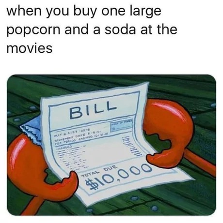 memes - sneaking food in movies meme - when you buy one large popcorn and a soda at the movies Bill Total Due