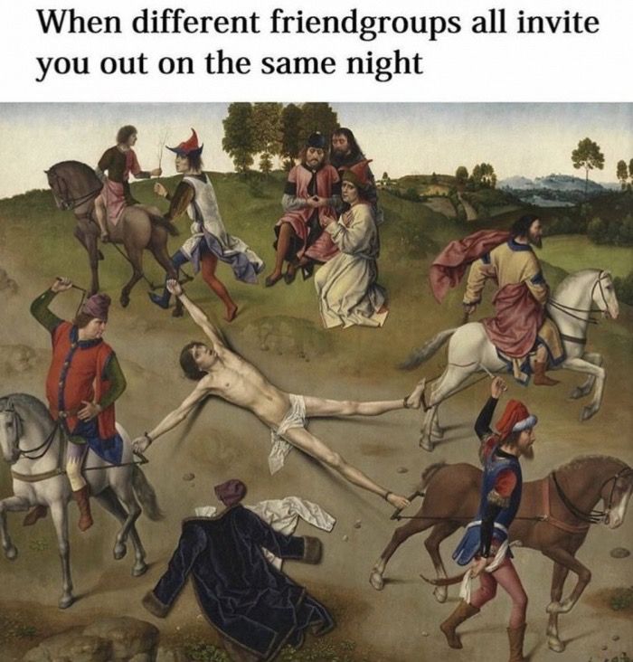 memes - martyrdom of st hippolytus by dieric bouts - When different friendgroups all invite you out on the same night