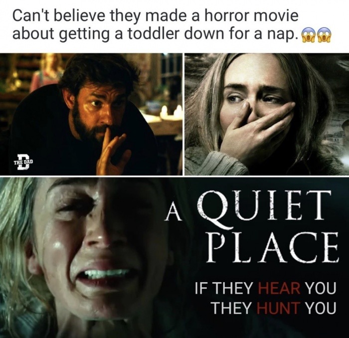 memes - horror movie memes - Can't believe they made a horror movie about getting a toddler down for a nap. 20 The Dad A Quiet Place If They Hear You They Hunt You