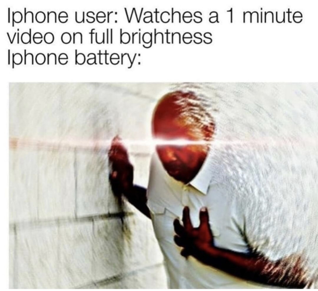 iphone battery meme - Iphone user Watches a 1 minute video on full brightness Iphone battery