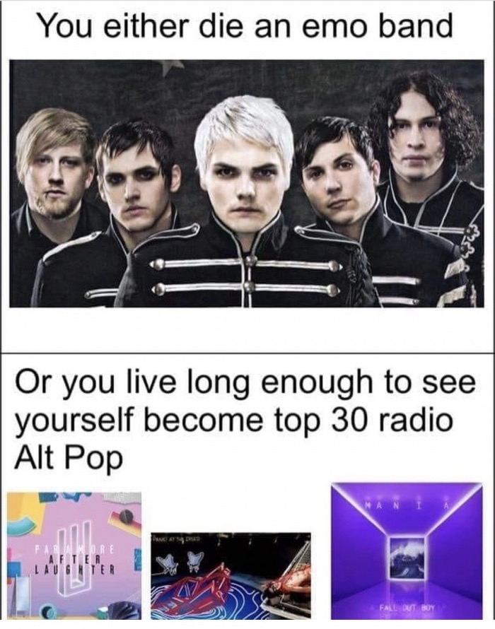 my chemical romance - You either die an emo band Or you live long enough to see yourself become top 30 radio Alt Pop Il Fall Out By