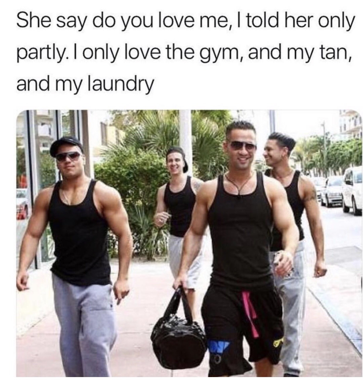 gtl jersey shore - She say do you love me, I told her only partly. I only love the gym, and my tan, and my laundry