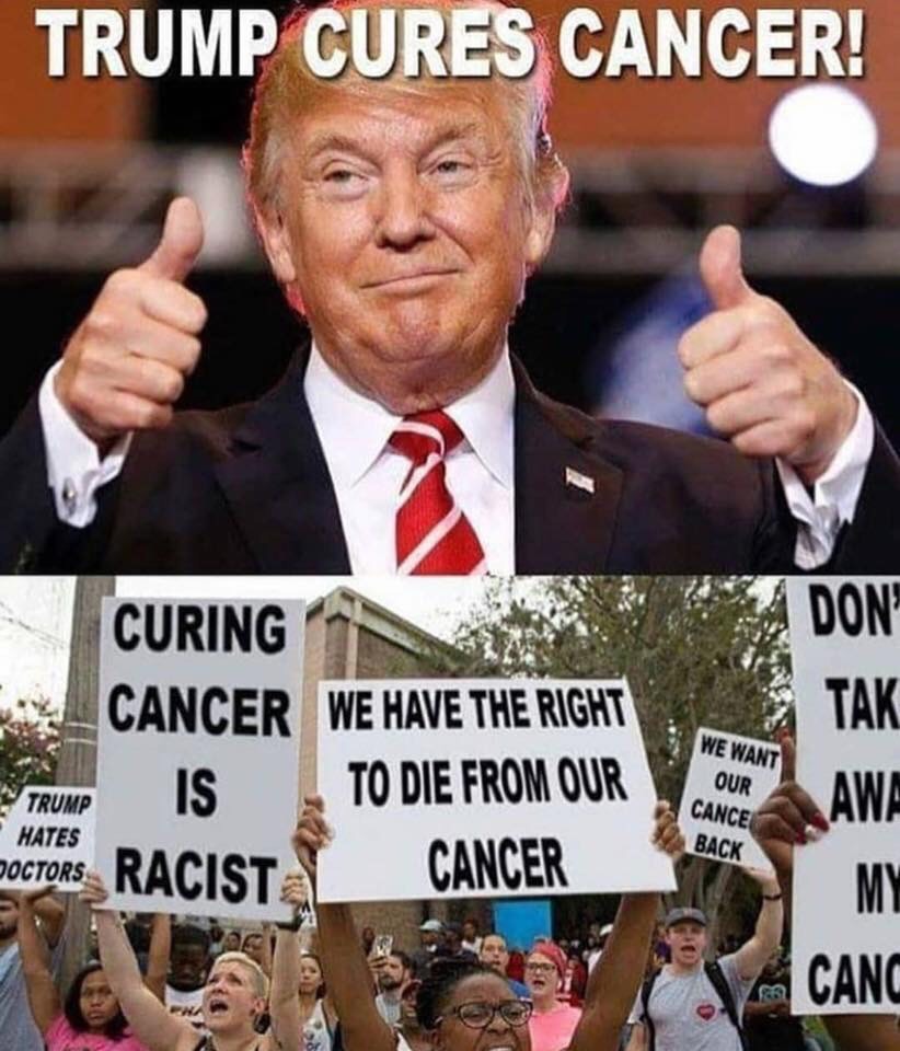trump cures cancer - Trump Cures Cancer! Don Curing Cancer We Have The Right To Die From Our Is Trump Hates Doctors Racist Cancer We Want Our Cance Back Doctors Canc