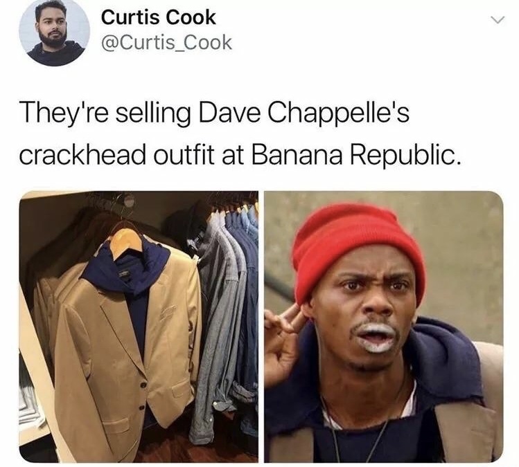 banana republic meme - Curtis Cook They're selling Dave Chappelle's crackhead outfit at Banana Republic.